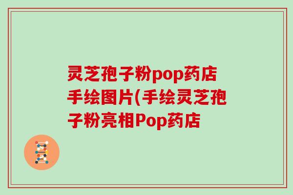 灵芝孢子粉pop药店手绘图片(手绘灵芝孢子粉亮相Pop药店