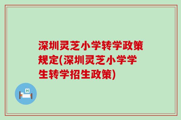 深圳灵芝小学转学政策规定(深圳灵芝小学学生转学招生政策)