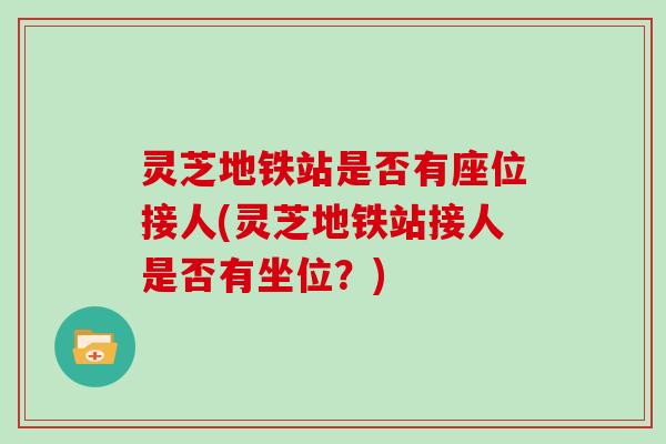 灵芝地铁站是否有座位接人(灵芝地铁站接人是否有坐位？)