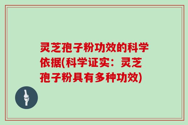 灵芝孢子粉功效的科学依据(科学证实：灵芝孢子粉具有多种功效)