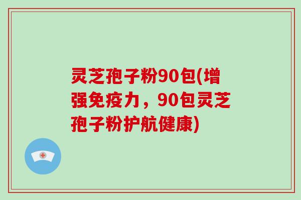 灵芝孢子粉90包(增强免疫力，90包灵芝孢子粉护航健康)