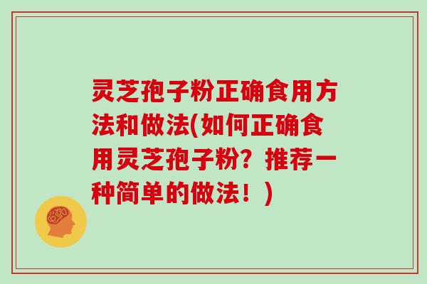 灵芝孢子粉正确食用方法和做法(如何正确食用灵芝孢子粉？推荐一种简单的做法！)