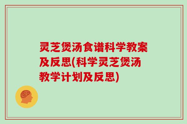 灵芝煲汤食谱科学教案及反思(科学灵芝煲汤教学计划及反思)