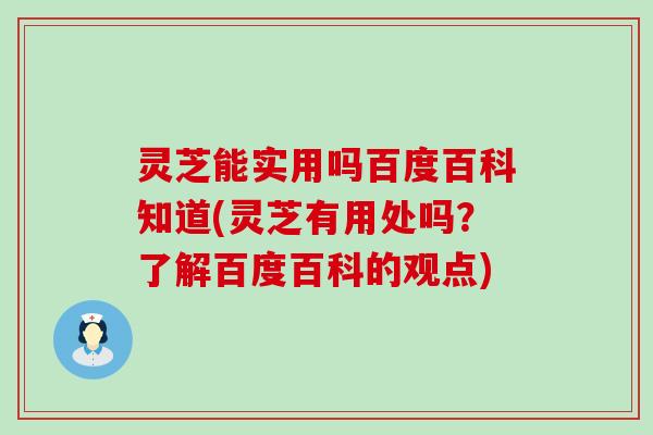 灵芝能实用吗百度百科知道(灵芝有用处吗？了解百度百科的观点)