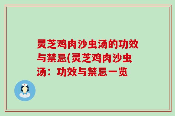 灵芝鸡肉沙虫汤的功效与禁忌(灵芝鸡肉沙虫汤：功效与禁忌一览