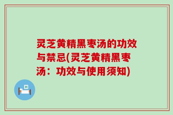 灵芝黄精黑枣汤的功效与禁忌(灵芝黄精黑枣汤：功效与使用须知)