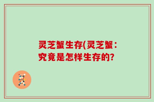 灵芝蟹生存(灵芝蟹：究竟是怎样生存的？