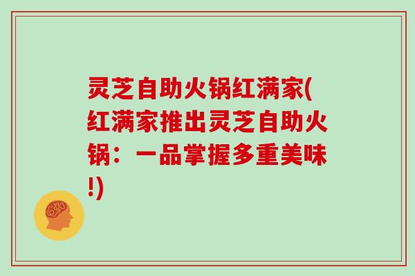 灵芝自助火锅红满家(红满家推出灵芝自助火锅：一品掌握多重美味!)