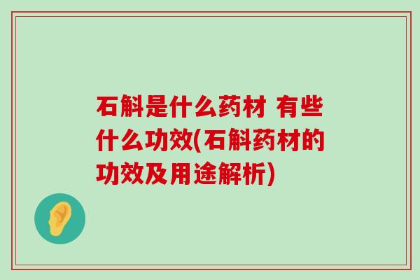 石斛是什么药材 有些什么功效(石斛药材的功效及用途解析)