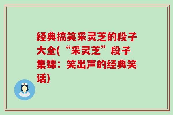 经典搞笑采灵芝的段子大全(“采灵芝”段子集锦：笑出声的经典笑话)