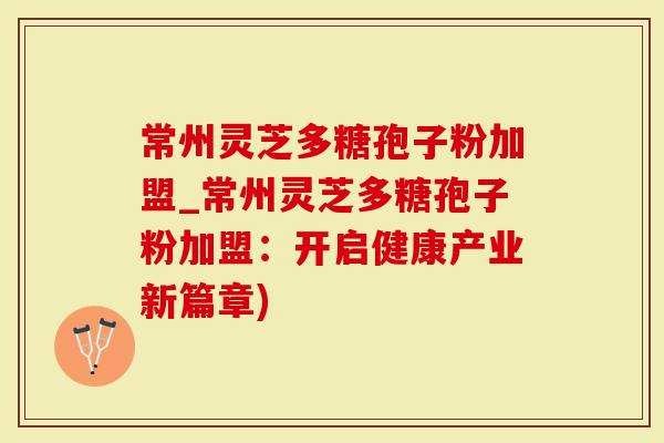 常州灵芝多糖孢子粉加盟_常州灵芝多糖孢子粉加盟：开启健康产业新篇章)