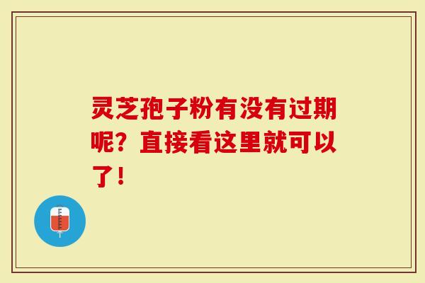 灵芝孢子粉有没有过期呢？直接看这里就可以了！