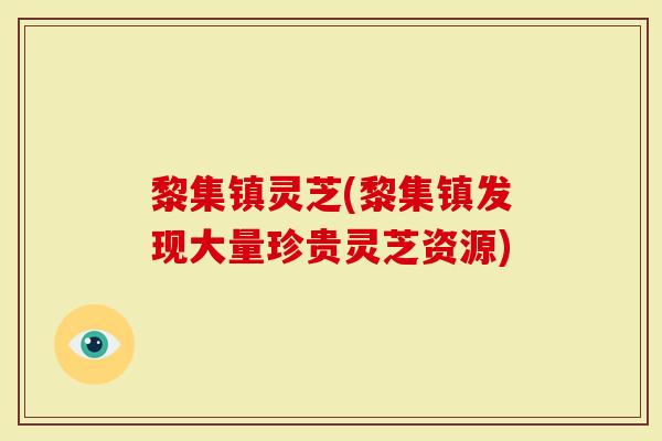 黎集镇灵芝(黎集镇发现大量珍贵灵芝资源)