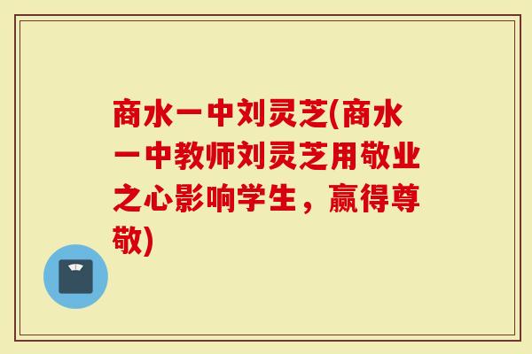 商水一中刘灵芝(商水一中教师刘灵芝用敬业之心影响学生，赢得尊敬)