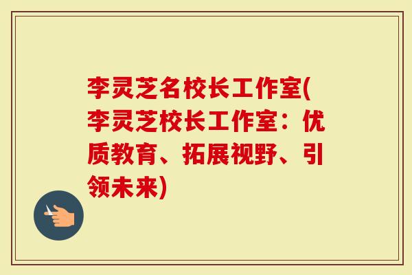 李灵芝名校长工作室(李灵芝校长工作室：优质教育、拓展视野、引领未来)