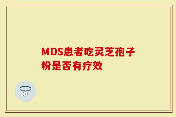 MDS患者吃灵芝孢子粉是否有疗效