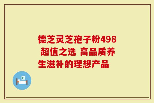 德芝灵芝孢子粉498 超值之选 高品质养生滋补的理想产品