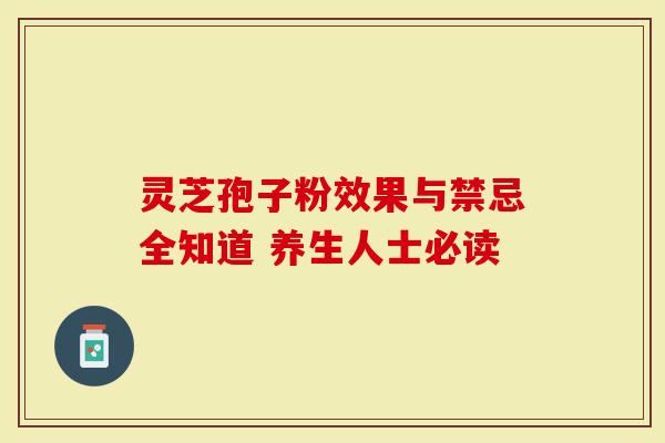 灵芝孢子粉效果与禁忌全知道 养生人士必读