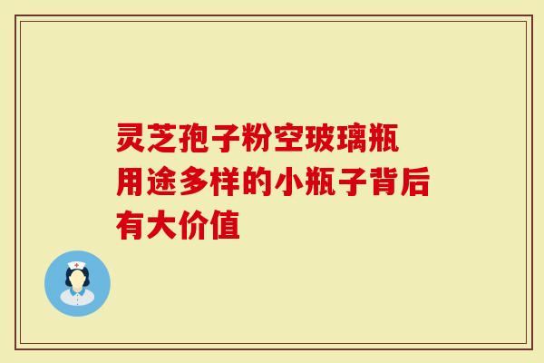 灵芝孢子粉空玻璃瓶 用途多样的小瓶子背后有大价值