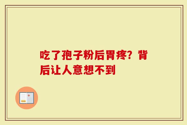 吃了孢子粉后胃疼？背后让人意想不到