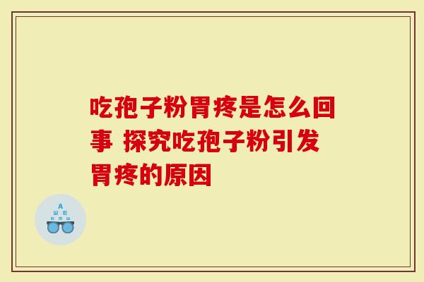 吃孢子粉胃疼是怎么回事 探究吃孢子粉引发胃疼的原因