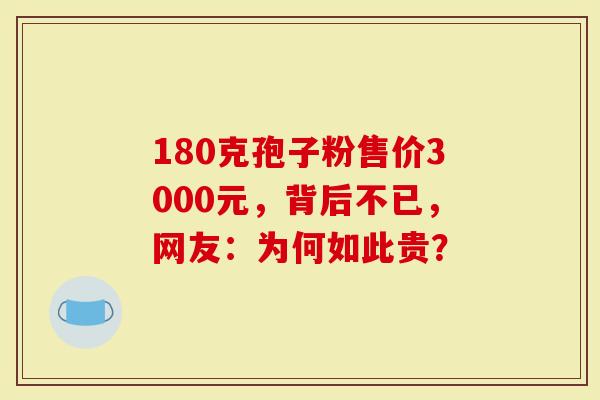 180克孢子粉售价3000元，背后不已，网友：为何如此贵？