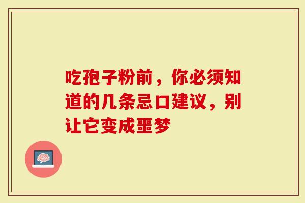 吃孢子粉前，你必须知道的几条忌口建议，别让它变成噩梦