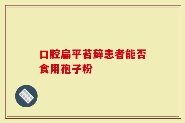 口腔扁平苔藓患者能否食用孢子粉