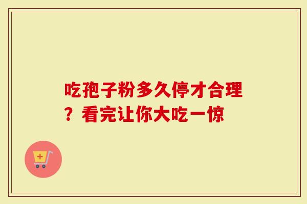 吃孢子粉多久停才合理？看完让你大吃一惊