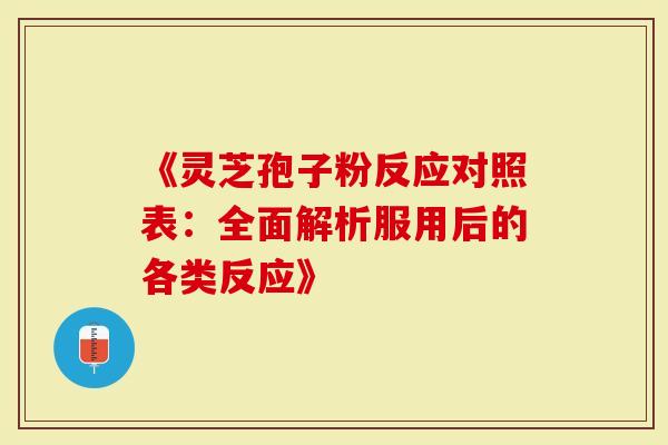 《灵芝孢子粉反应对照表：全面解析服用后的各类反应》