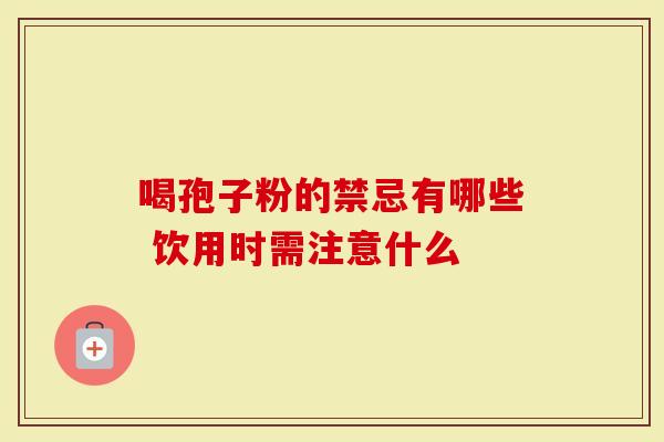 喝孢子粉的禁忌有哪些 饮用时需注意什么