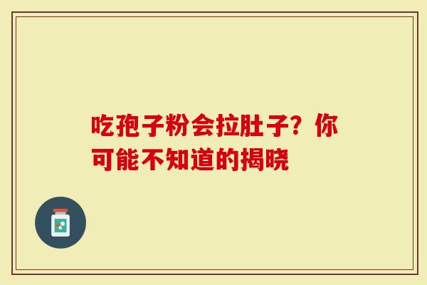 吃孢子粉会拉肚子？你可能不知道的揭晓