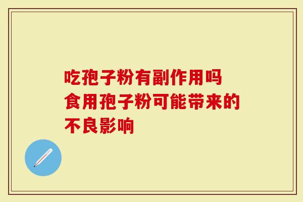 吃孢子粉有副作用吗 食用孢子粉可能带来的不良影响