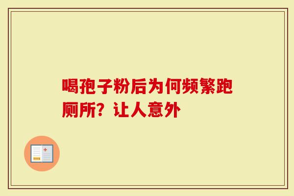 喝孢子粉后为何频繁跑厕所？让人意外