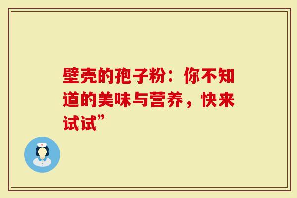 壁壳的孢子粉：你不知道的美味与营养，快来试试”