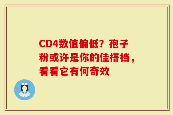 CD4数值偏低？孢子粉或许是你的佳搭档，看看它有何奇效