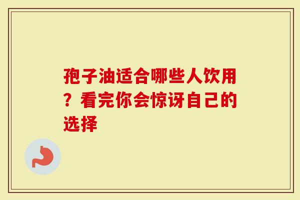 孢子油适合哪些人饮用？看完你会惊讶自己的选择