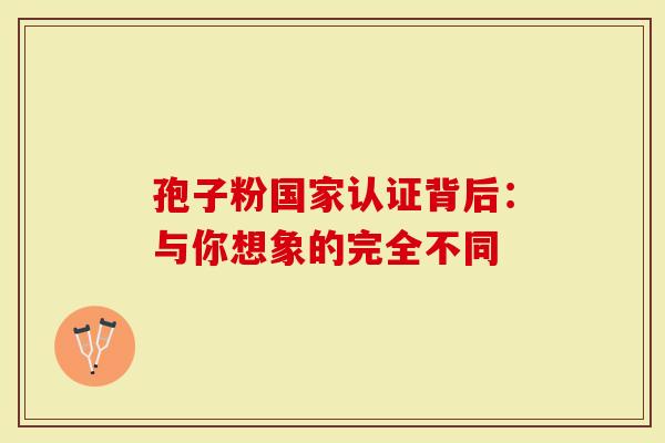 孢子粉国家认证背后：与你想象的完全不同