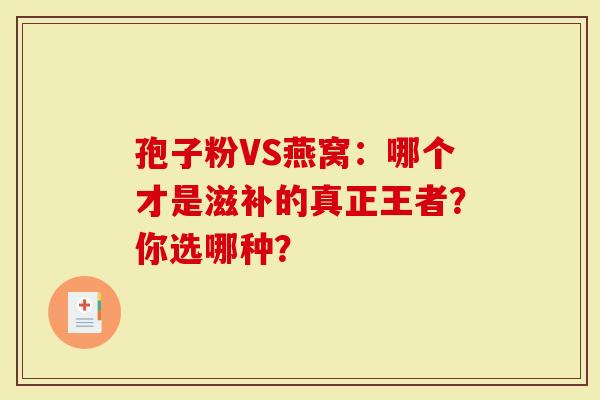 孢子粉VS燕窝：哪个才是滋补的真正王者？你选哪种？