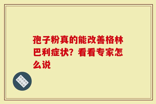 孢子粉真的能改善格林巴利症状？看看专家怎么说