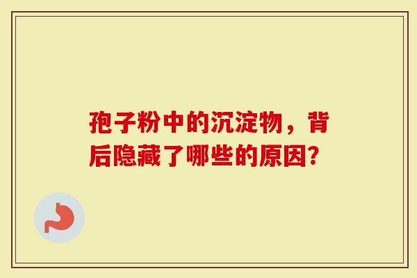 孢子粉中的沉淀物，背后隐藏了哪些的原因？