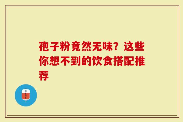 孢子粉竟然无味？这些你想不到的饮食搭配推荐