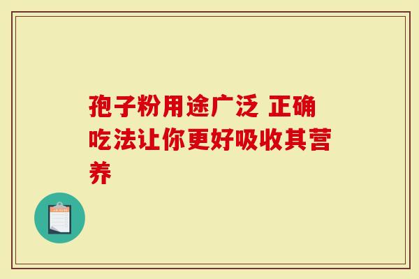 孢子粉用途广泛 正确吃法让你更好吸收其营养